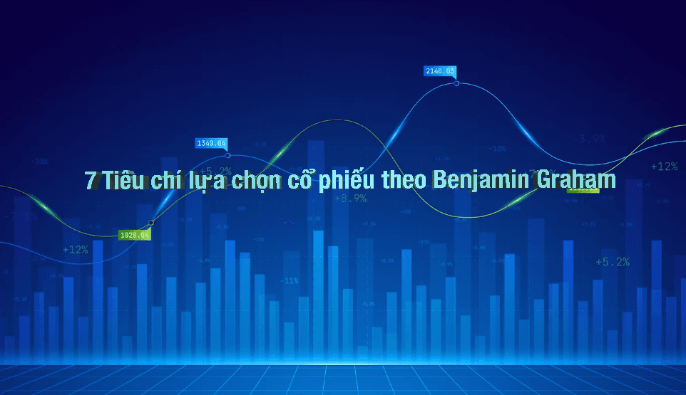 7 tiêu chí lựa chọn cổ phiếu theo Benjamin Graham