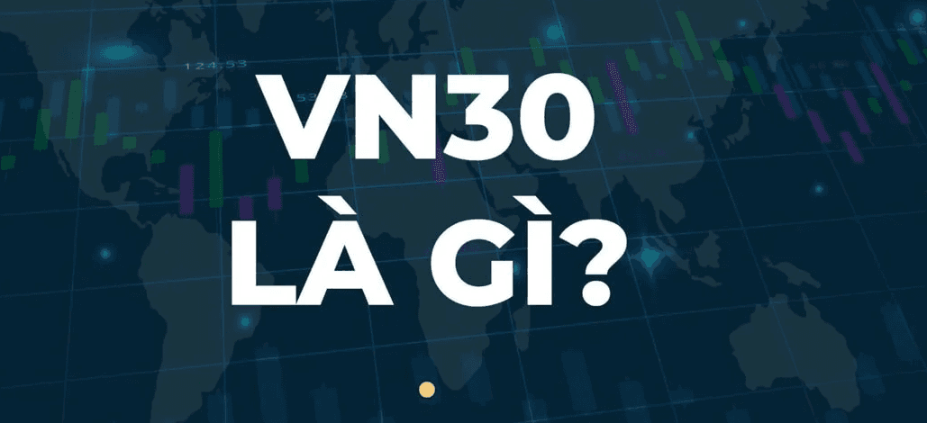 Cùng tìm hiểu chỉ  số VN30 là gì?