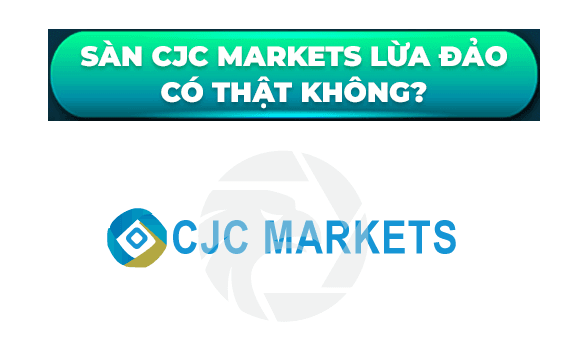 Sàn CJC Markets có lừa đảo không?