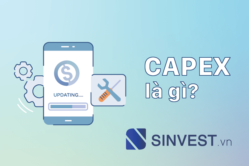 CAPEX là gì? Ứng dụng của CAPEX trong phân tích và định giá cổ phiếu