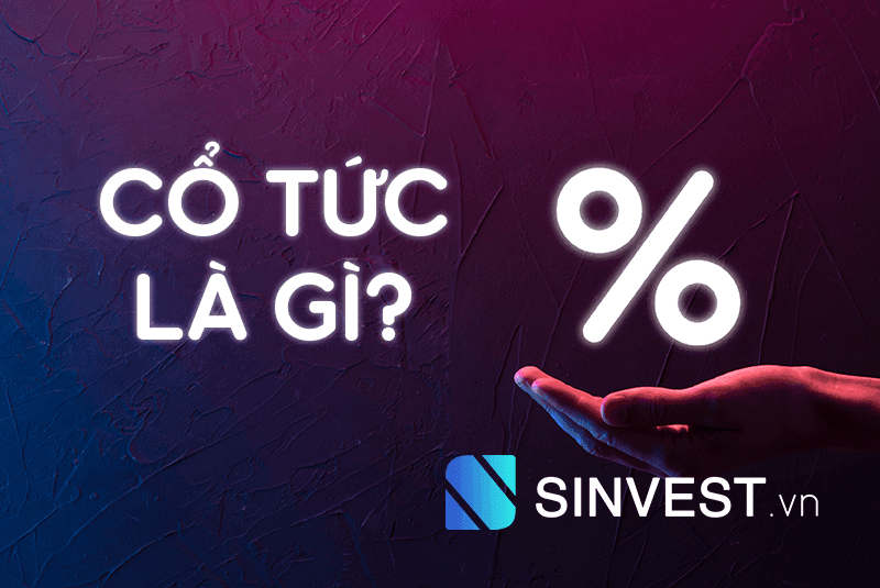 Cổ tức là gì? Hiểu đúng và nắm rõ mọi thông tin về cổ tức