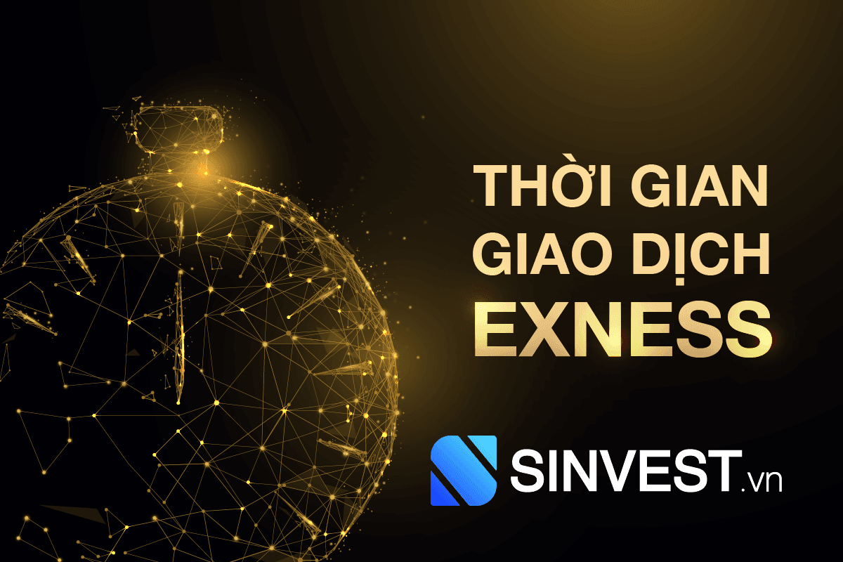 Giờ giao dịch sàn Exness CHI TIẾT và CHÍNH XÁC 2023