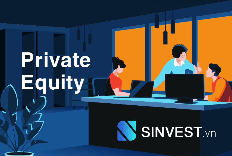 Private Equity là gì? TẤT TẦN TẬT thông tin về quỹ Private Equity 