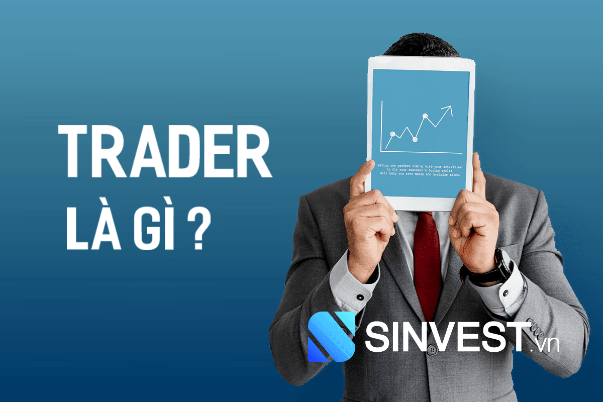 Trader là gì? Làm thế nào để trở thành một trader chuyên nghiệp?