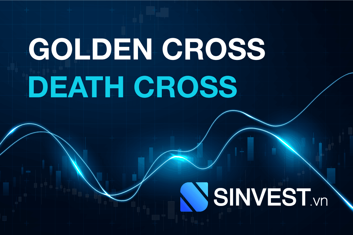 Golden Cross và Death Cross là gì? Chi tiết 2 tín hiệu giao dịch Quan trọng